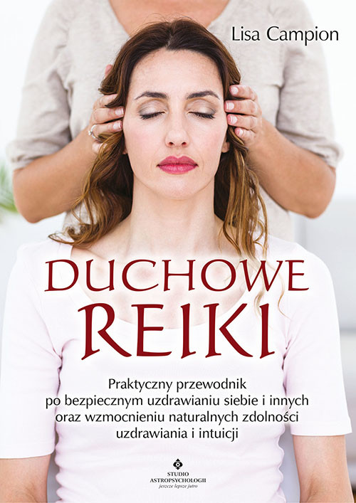 okładka Duchowe Reiki. Praktyczny przewodnik po bezpiecznym uzdrawianiu siebie i innych oraz wzmocnieniu naturalnych zdolności uzdrawiania i intuicji książka | Lisa Campion