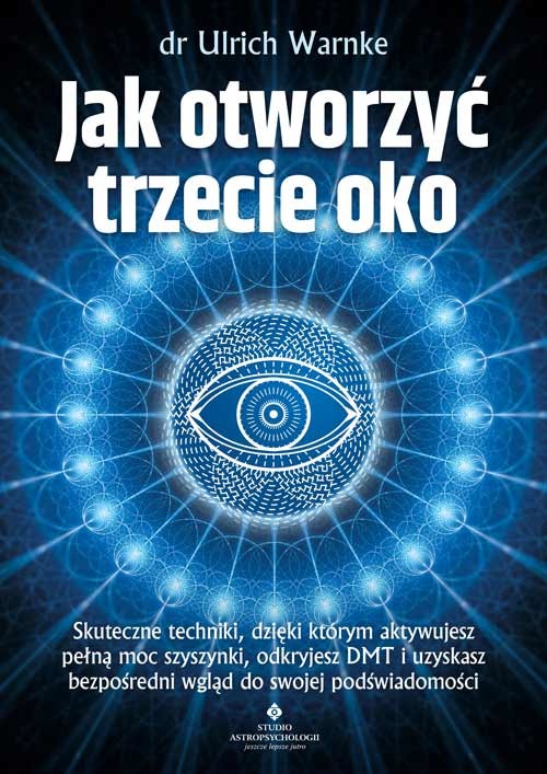 okładka Jak otworzyć trzecie oko? Skuteczne techniki, dzięki którym aktywujesz pełną moc szyszynki, odkryjesz DMT i uzyskasz bezpośredni wgląd do swojej podświadomości książka | Dr Ulrich Warnke