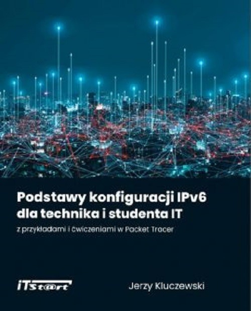 okładka Podstawy konfiguracji IPv6 dla technika i studenta IT z przykładami i ćwiczeniami w Packet Tracer książka | Jerzy Kluczewski