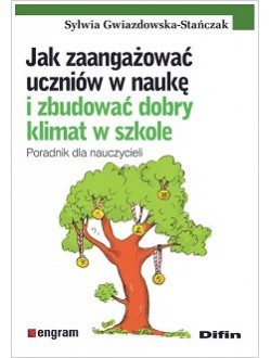 okładka Jak zaangażować uczniów w naukę i zbudować dobry klimat w szkole. Poradnik dla nauczycieli książka | Sylwia Gwiazdowska-Stańczak