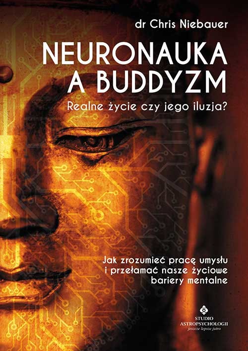okładka Neuronauka a buddyzm. Realne życie czy jego iluzja? Jak zrozumieć pracę umysłu i przełamać nasze życiowe bariery mentalne książka