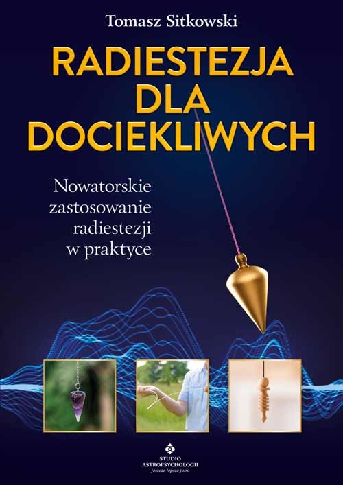 okładka Radiestezja dla dociekliwych. Nowatorskie zastosowanie radiestezji w praktyce książka | Tomasz Sitkowski