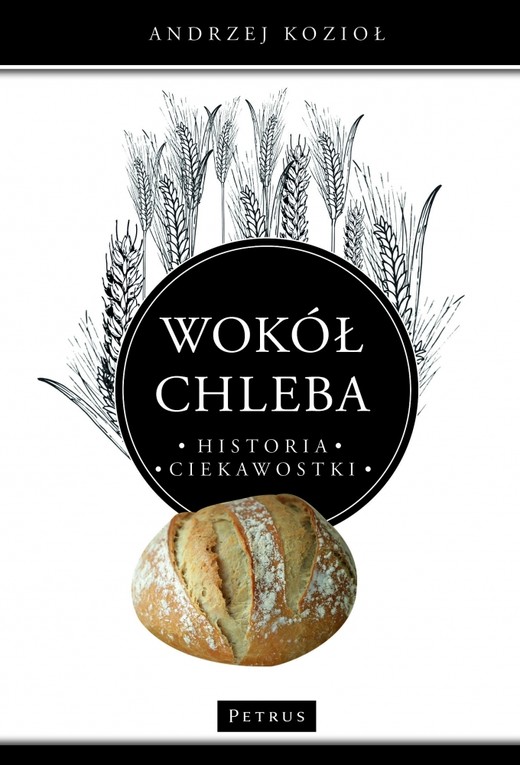okładka Wokół chleba. Historia. Ciekawostki książka | Andrzej Kozioł