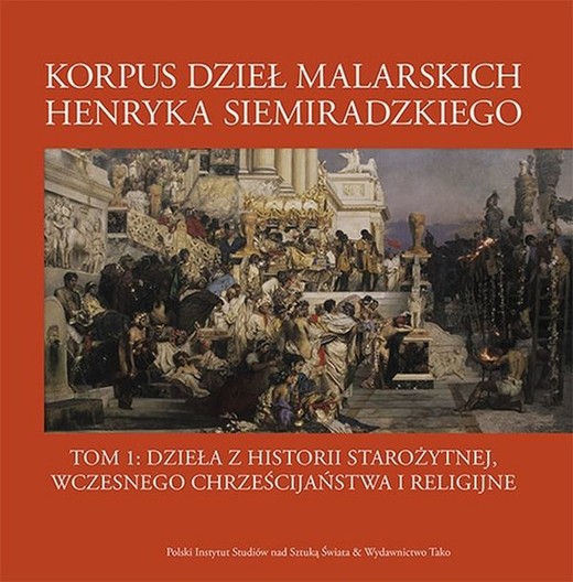 okładka Korpus dzieł malarskich Henryka Siemiradzkiego. Dzieła z historii starożytnej, wczesnego chrześcijaństwa i religijne. Tom 1 książka | Opracowanie zbiorowe