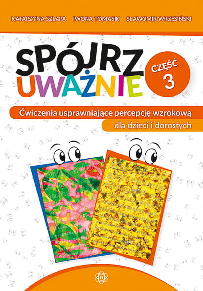 okładka Spójrz uważnie cz. 3 Ćwiczenia usprawniające percepcję wzrokową dla dzieci i dorosłych książka | Katarzyna Szłapa, Iwona Tomasik, Sławomir Wrzesiński