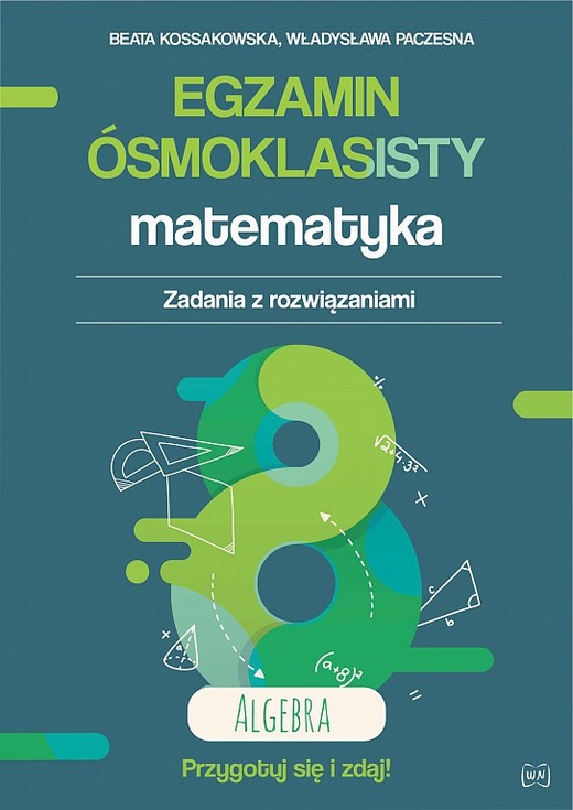 okładka Egzamin ósmoklasisty. Matematyka. Zadania z rozwiązaniami. AlgebraZbiór zadań i arkuszy zgodny z nową formułą. Wydanie II rozszerzone książka