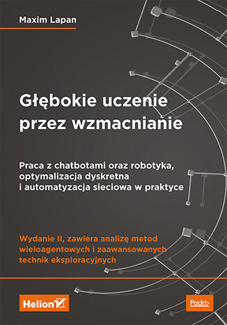 okładka Głębokie uczenie przez wzmacnianie. Praca z chatbotami oraz robotyka, optymalizacja dyskretna i automatyzacja sieciowa w praktyce wyd. 2 książka
