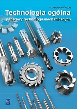 okładka Technologia ogólna Podstawy technologii mechanicznych Podręcznik do nauki zawodu technik mechanik Szkoły ponadgimnazjalne i ponadpodstawowe książka