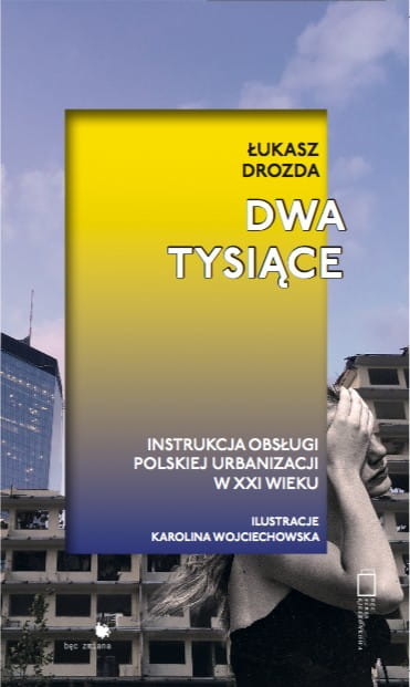 okładka Dwa Tysiące. Instrukcja obsługi polskiej urbanizacji w XXI wieku książka | Łukasz Drozda