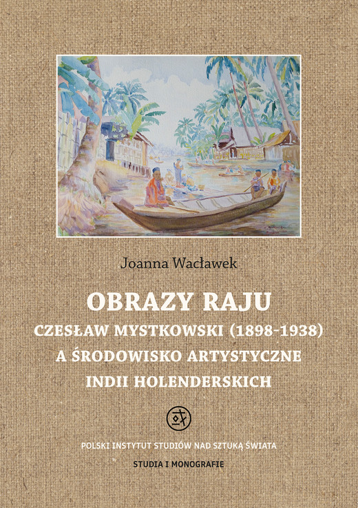 okładka Obrazy raju. Czesław Mystkowski (1898-1938) a środowisko artystyczne Indii Holenderskich. Studia i Monografie książka