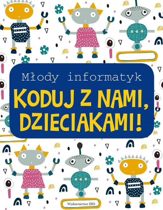 okładka Koduj z nami, Dzieciakami! Młody informatyk książka | Opracowanie zbiorowe