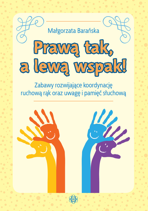 okładka Prawą tak, a lewą wspak! Zabawy rozwijające koordynację ruchową rąk oraz uwagę i pamięć słuchową książka | Barańska Małgorzata