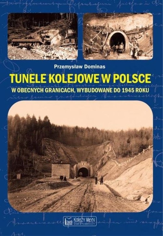 okładka Tunele kolejowe w Polsce w obecnych granicach, wybudowane do 1945 roku książka | Dominas Przemysław