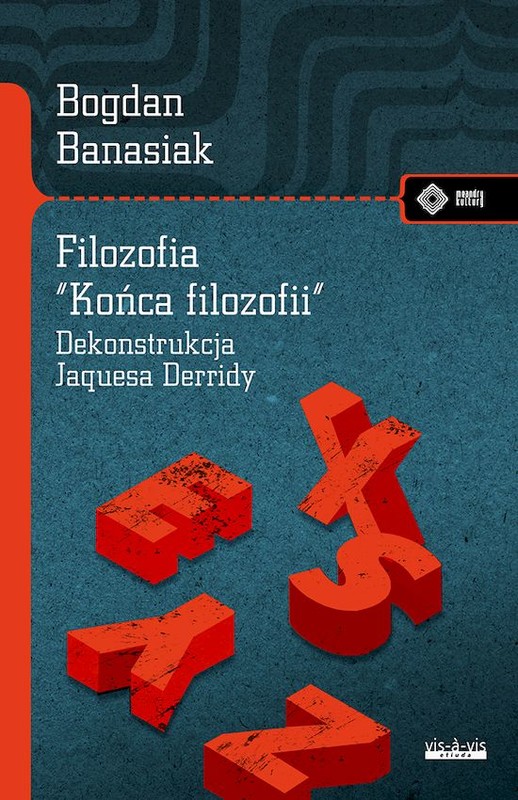okładka Filozofia "końca filozofii" Dekonstrukcja Jacquesa Derridy książka | Bogdan Banasiak