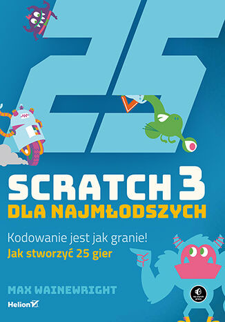 okładka Scratch 3 dla najmłodszych. Kodowanie jest jak granie! książka | Wainewright Max