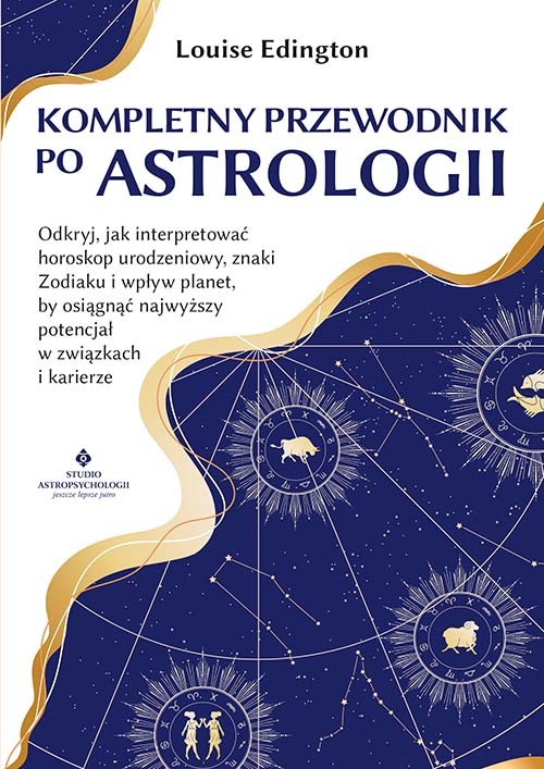 okładka Kompletny przewodnik po astrologii. Odkryj, jak interpretować horoskop urodzeniowy, znaki Zodiaku i wpływ planet, by osiągnąć najwyższy potencjał w związkach i karierze książka