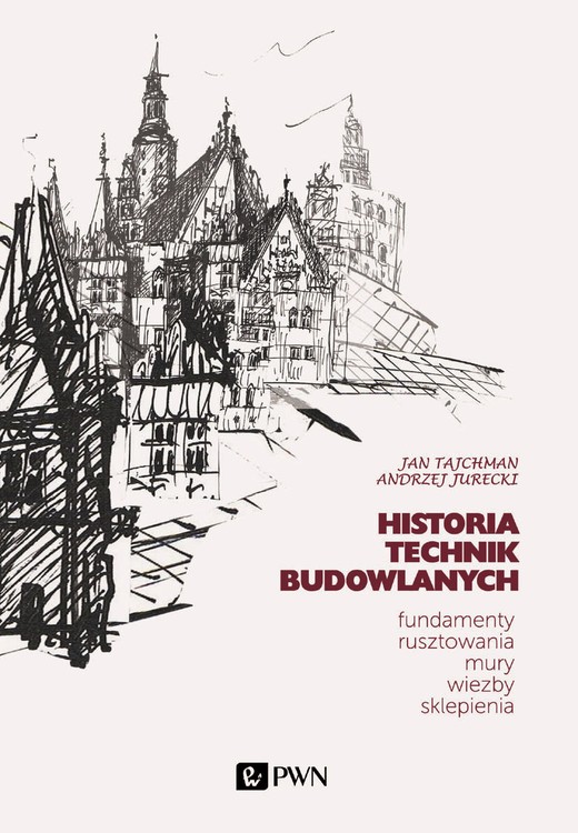 okładka Historia Technik Budowlanych.. Fundamenty, rusztowania, mury, więźby, sklepienia książka