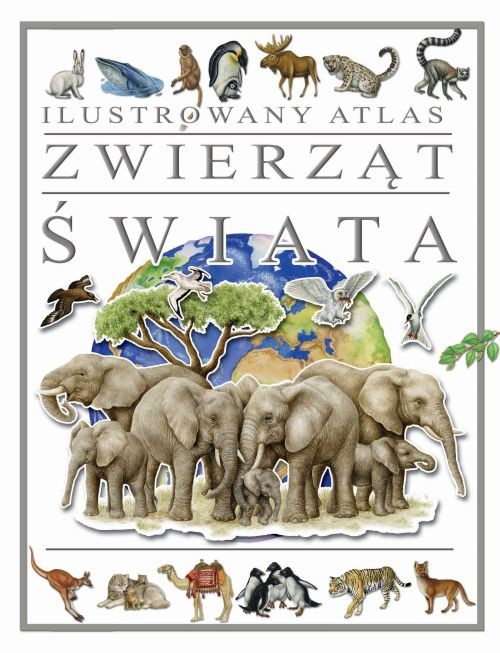 okładka Ilustrowany atlas zwierząt świata książka | Praca Zbiorowa