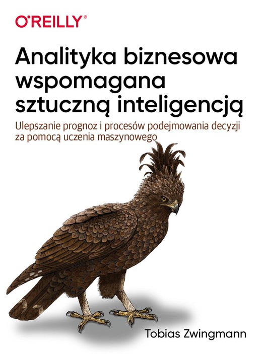 okładka Analityka biznesowa wspomagana sztuczną inteligencją. Ulepszanie prognoz i podejmowania decyzji za pomocą uczenia maszynowego książka