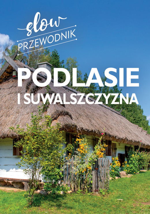 okładka Podlasie i Suwalszczyzna. Slow przewodnik książka | Peter Zralek