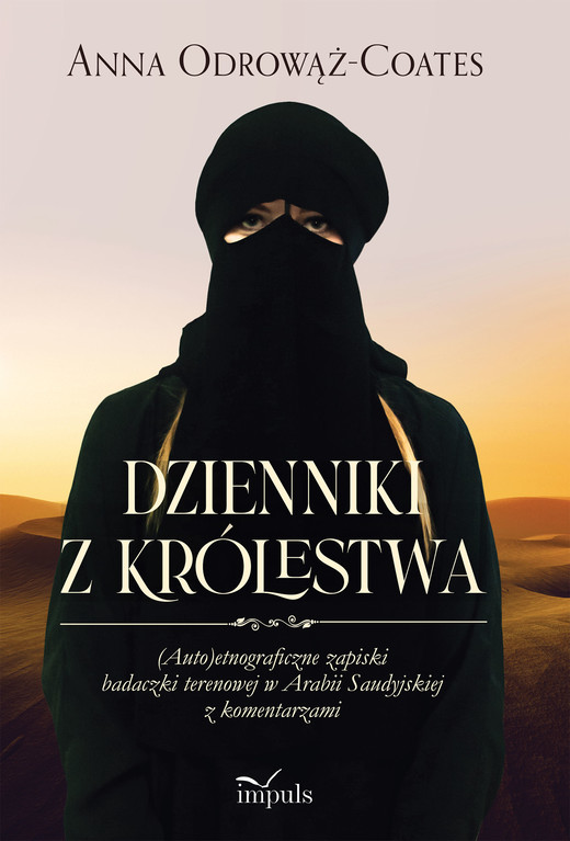 okładka Dzienniki z Królestwa (Auto)etnograficzne zapiski badaczki terenowej w Arabii Saudyjskiej z komentarzami książka | Anna Odrowąż-Coates