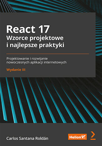 okładka React 17. Wzorce projektowe i najlepsze praktyki. Projektowanie i rozwijanie nowoczesnych aplikacji internetowych wyd. 3 książka