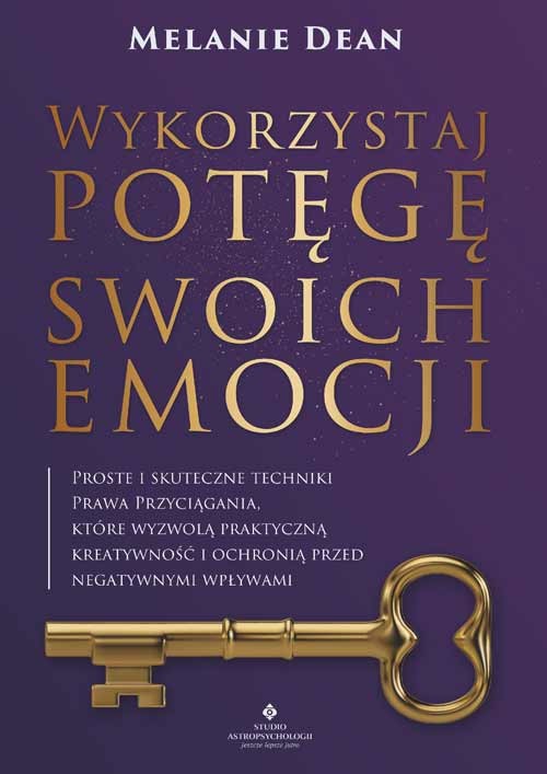 okładka Wykorzystaj potęgę swoich emocji. Proste i skuteczne techniki Prawa Przyciągania, które wyzwolą praktyczną kreatywność i ochronią przed negatywnymi wpływami książka