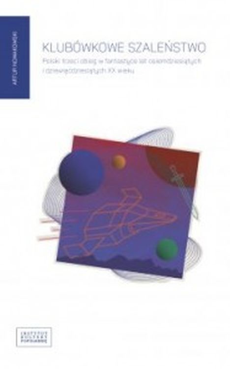 okładka Klubówkowe szaleństwo. Polski trzeci obieg w fantastyce lat osiemdziesiątych i dziewięćdziesiątych XX wieku książka | Artur Nowakowski