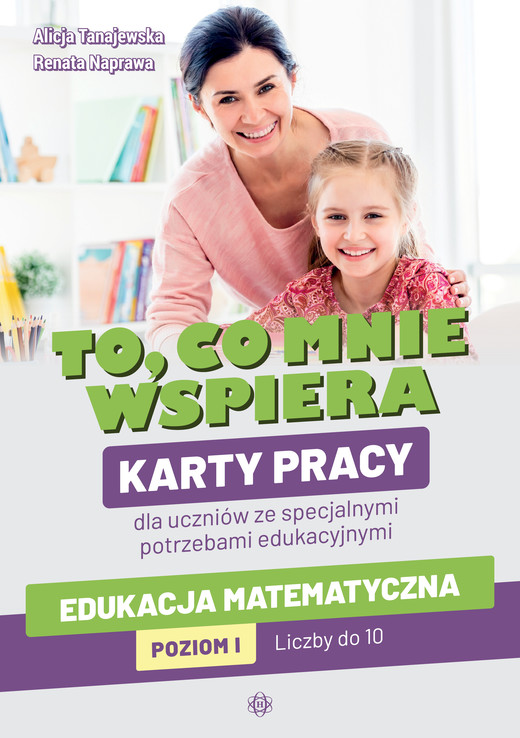 okładka To, co mnie wspiera Karty pracy dla uczniów ze specjalnymi potrzebami edukacyjnymi Edukacja matematyczna Poziom I: Liczby do 10 książka | Renata Naprawa, Alicja Tanajewska