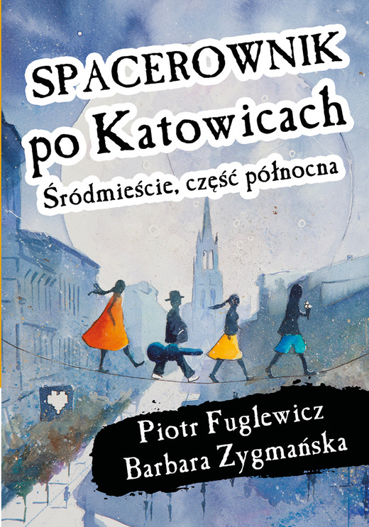 okładka Spacerownik po Katowicach. Śródmieście część północna książka | Fuglewicz PiotrW.