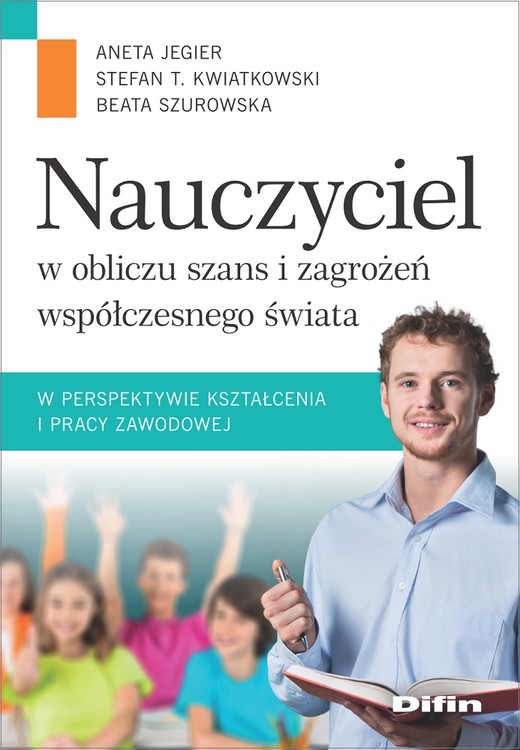 okładka Nauczyciel w obliczu szans i zagrożeń współczesnego świata w perspektywie kształcenia i pracy zawodowej książka | Beata Szurowska, Aneta Jegier, Kwiatkowski StefanM.