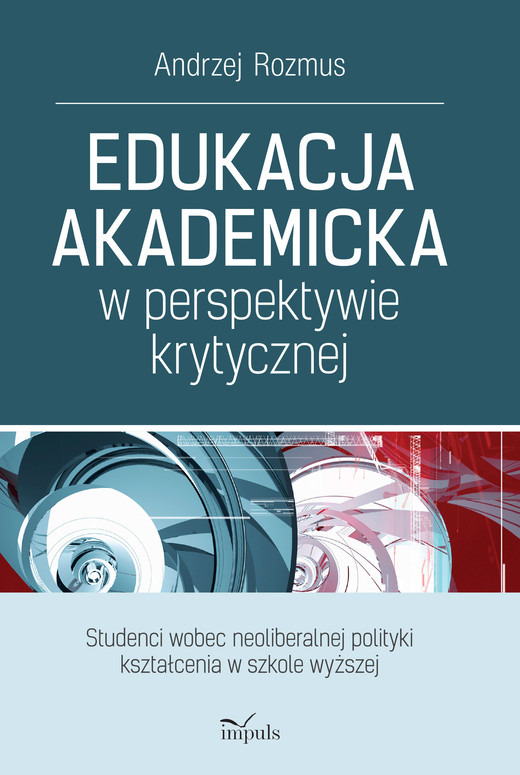 okładka EDUKACJA AKADEMICKA W PERSPEKTYWIE KRYTYCZNEJ. STUDENCI WOBEC NEOLIBERALNEJ POLITYKI KSZTAŁCENIA W SZKOLE WYŻSZEJ książka | Andrzej Rozmus