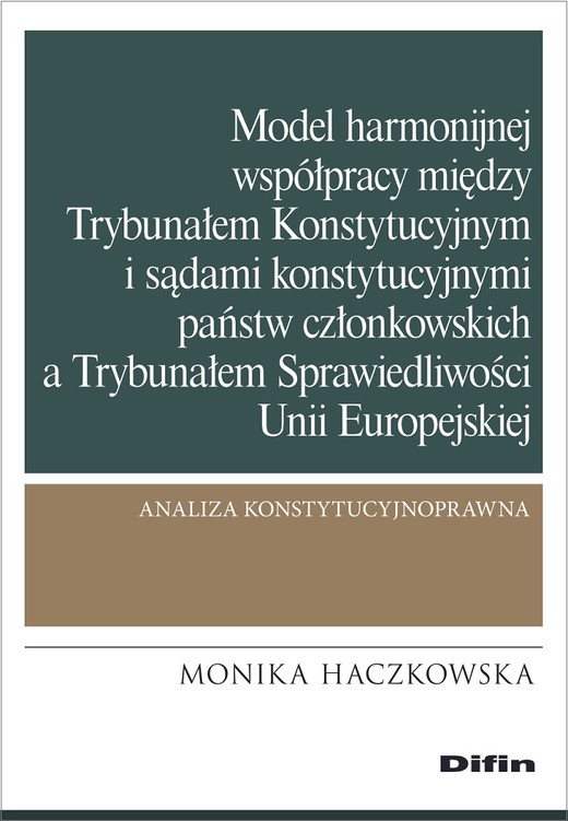 okładka Model harmonijnej współpracy między Trybunałem Konstytucyjnym i sądami konstytucyjnymi państw członkowskich a Trybunałem Sprawiedliwości Unii Europejskiej. Analiza konstytucyjnoprawna książka