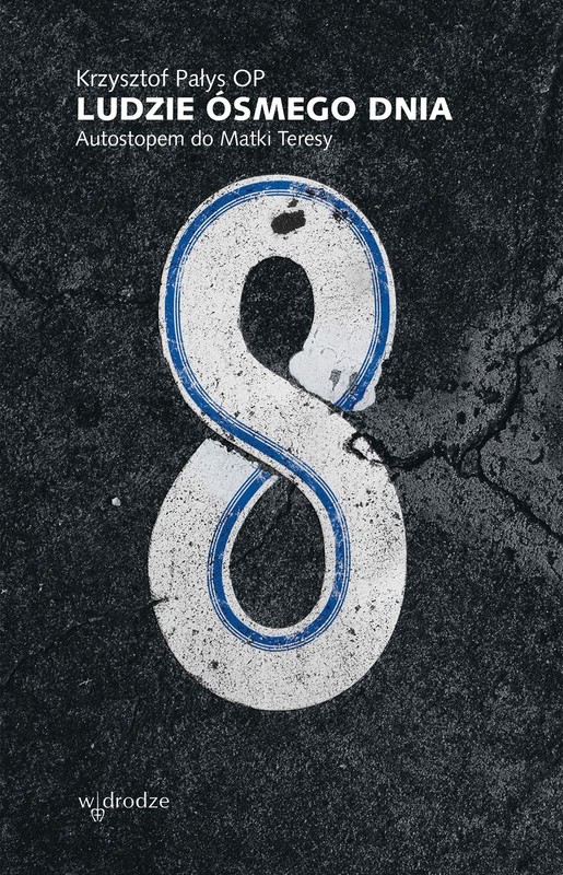 okładka Ludzie ósmego dnia. Autostopem do Matki Teresy wyd. 2023 książka | Krzysztof Pałys