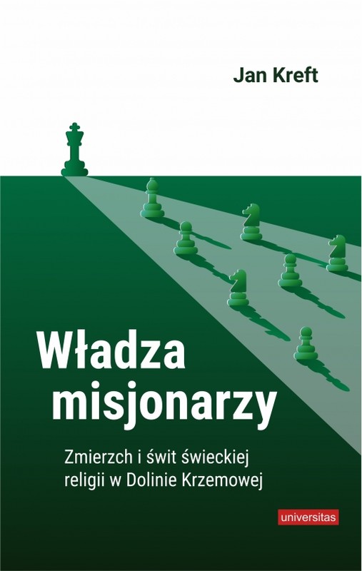 okładka Władza misjonarzy. Zmierzch i świt świeckiej religii w Dolinie Krzemowej książka | Jan Kreft