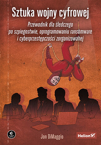 okładka Sztuka wojny cyfrowej. Przewodnik dla śledczego po szpiegostwie, oprogramowaniu ransomware i cyberprzestępczości zorganizowanej książka