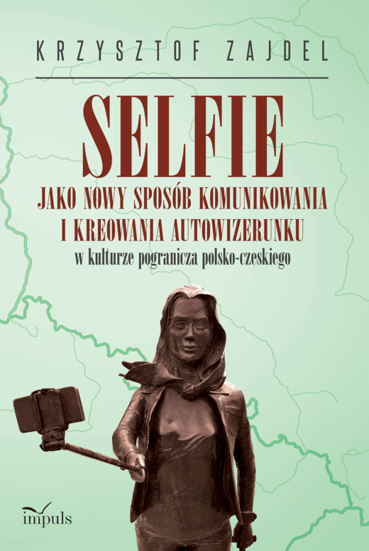 okładka Selfie jako nowy sposób komunikowania i kreowania autowizerunku w kulturze pogranicza polsko-czeskiego książka