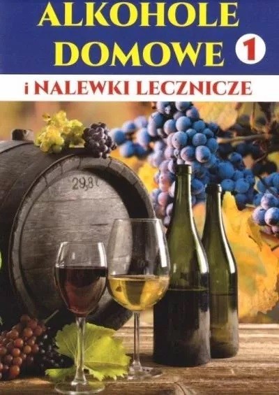 okładka Alkohole domowe i nalewki lecznicze. Część 1 książka | Opracowanie zbiorowe