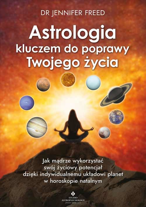 okładka Astrologia kluczem do poprawy Twojego życia. Jak mądrze wykorzystać swój życiowy potencjał dzięki indywidualnemu układowi planet w horoskopie natalnym książka