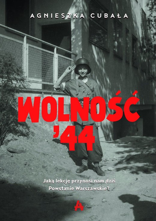 okładka Wolność '44. Jaką lekcję przynosi nam dziś Powstanie Warszawskie? książka | Agnieszka Cubała