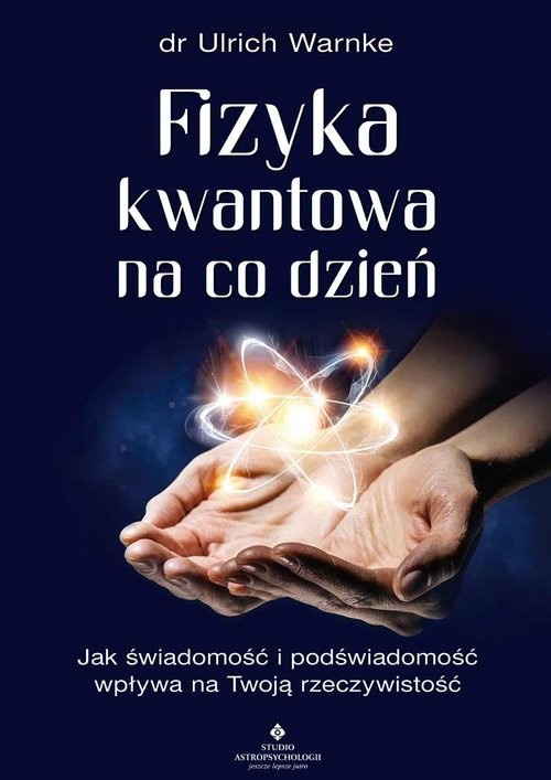 okładka Fizyka kwantowa na co dzień. Jak świadomość i podświadomość wpływają na Twoją rzeczywistość wyd. 2022 książka | Dr Ulrich Warnke