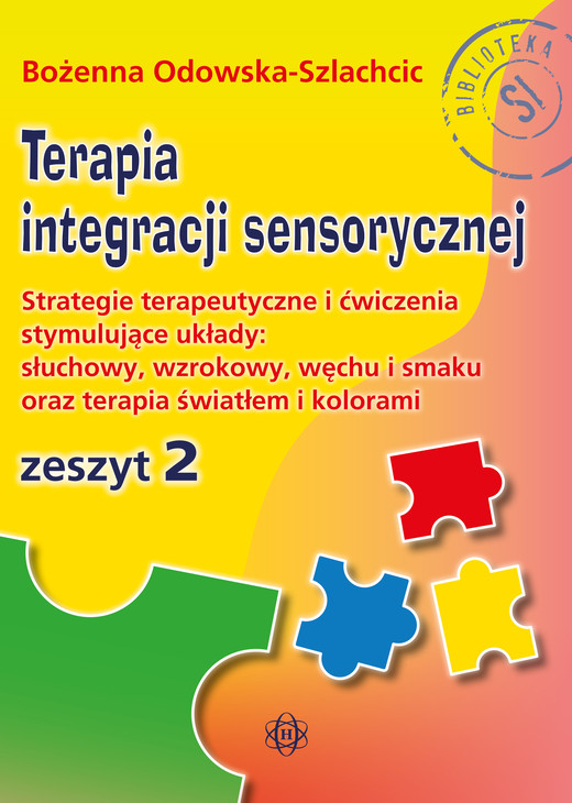 okładka Terapia integracji sensorycznej Zeszyt 2. Strategie terapeutyczne i ćwiczenia stymulujące układy: słuchowy, wzrokowy, węchu i smaku oraz terapia światłem i kolorami książka | Odowska-Szlachcic Bożenna
