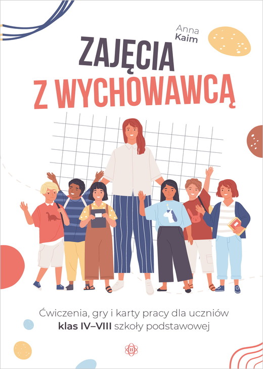 okładka Zajęcia z wychowawcą Ćwiczenia, gry i karty pracy dla uczniów klas IV–VIII szkoły podstawowej książka | Anna Kaim