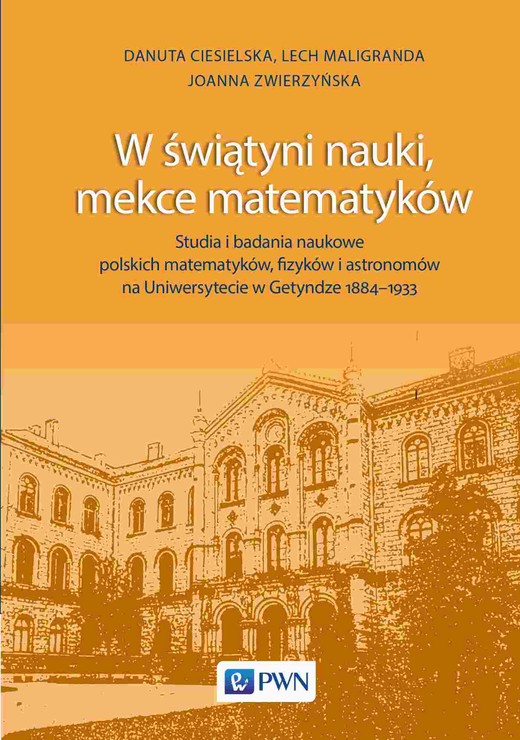 okładka W świątyni nauki, mekce matematyków. Studia i badania naukowe polskich matematyków, fizyków i astronomów na Uniwersytecie w Getyndze 1884-1933 książka