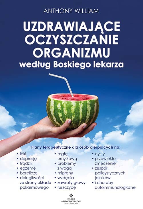okładka Uzdrawiające oczyszczanie organizmu według Boskiego lekarza.  Plany terapeutyczne dla osób cierpiących na lęki, depresję, trądzik, egzemę, boreliozę, dolegliwości ze strony układu pokarmowego, mgłę umysłową, problemy z wagą, migreny, wzdęcia, zawroty głow książka | Anthony William