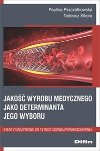 okładka Jakość wyrobu medycznego jako deteminanta jego wyboru. Stenty naczyniowe do tętnicy udowej powierzchownej książka | Tadeusz Sikora