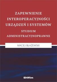 okładka Zapewnienie interoperacyjności urządzeń i systemów. Studium administracyjnoprawne książka