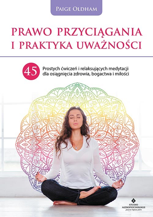 okładka Prawo przyciągania i praktyka uważności. 45 prostych ćwiczeń i relaksujących medytacji dla osiągnięcia zdrowia, bogactwa i miłości książka