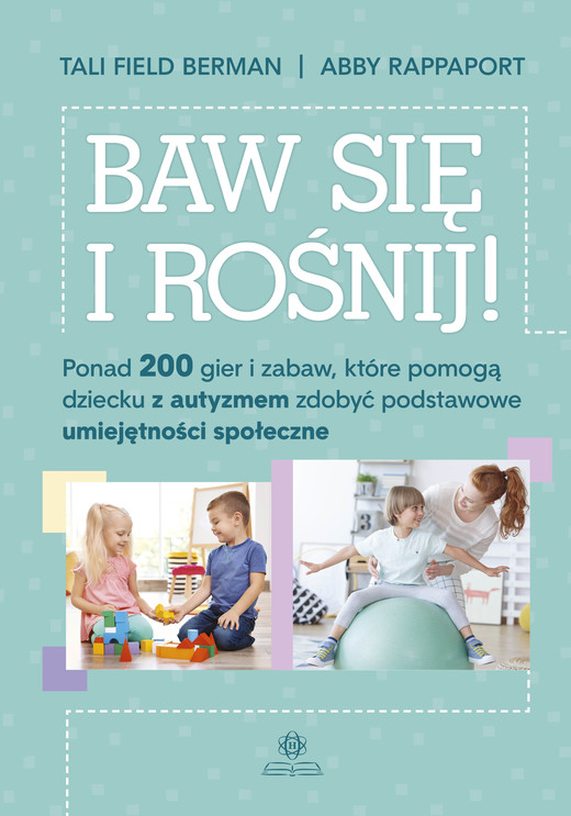okładka Baw się i rośnij ponad 200 gier i zabaw które pomogą dziecku z autyzmem zdobyć podstawowe umiejętności społeczne książka
