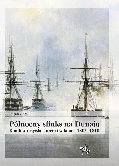 okładka Północny sfinks na Dunaju Konflikt rosyjsko-turecki w latach 1807–1810 książka | Eugen Gorb